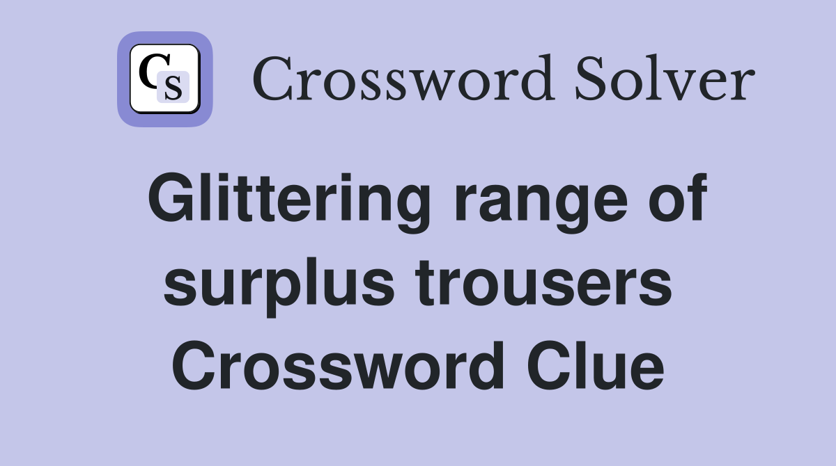 Glittering range of surplus trousers Crossword Clue