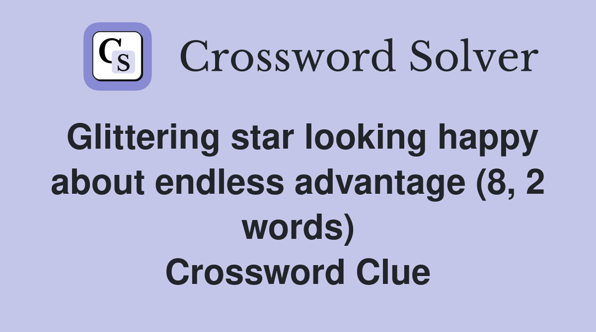 Glittering star looking happy about endless advantage (8, 2 words) Crossword Clue