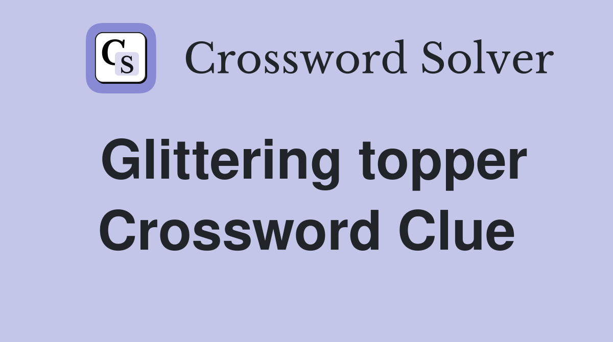 Glittering topper Crossword Clue