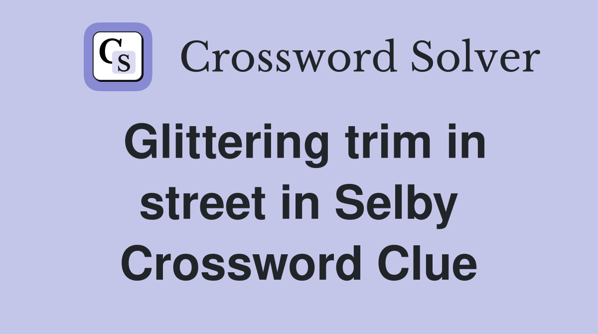 Glittering trim in street in Selby Crossword Clue