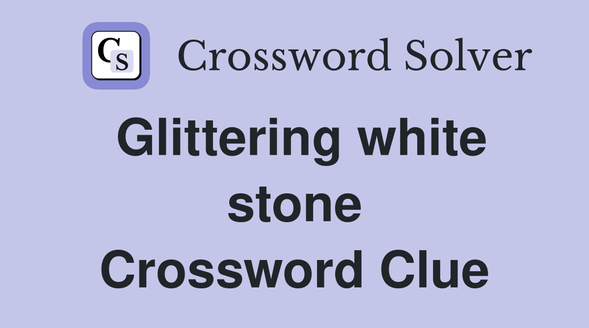 Glittering white stone Crossword Clue