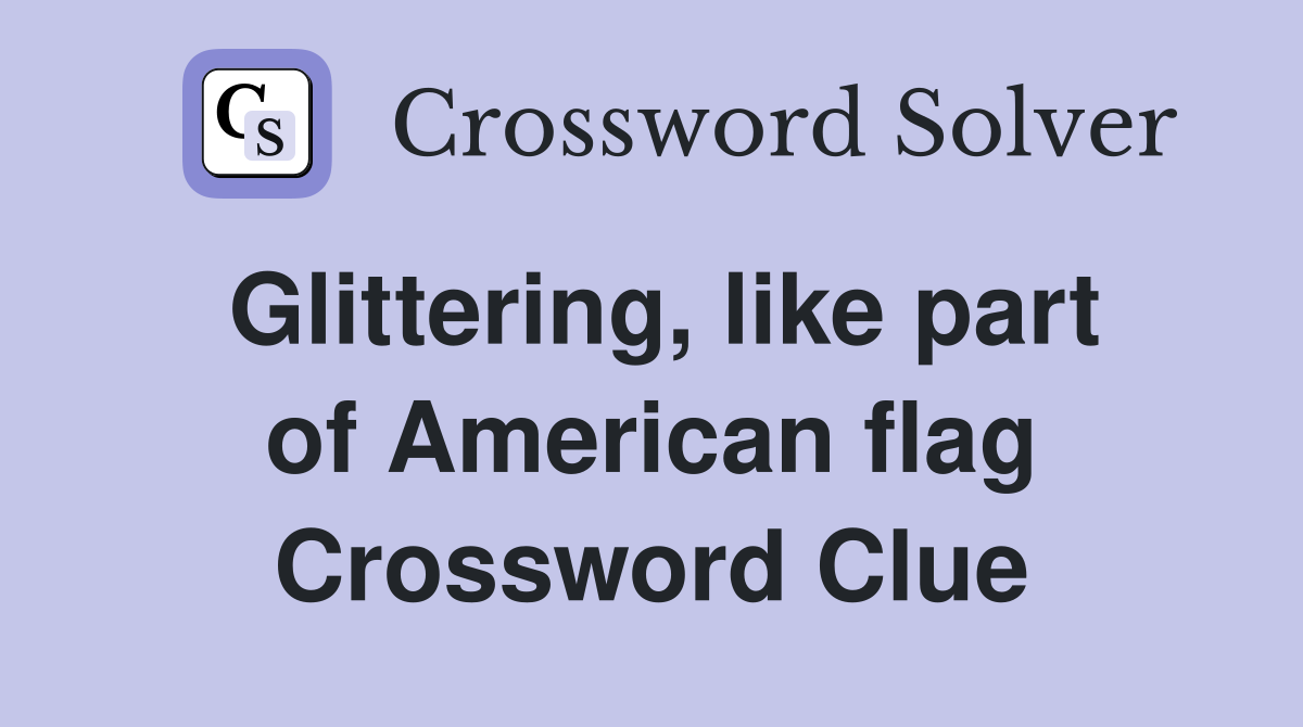 Glittering, like part of American flag Crossword Clue