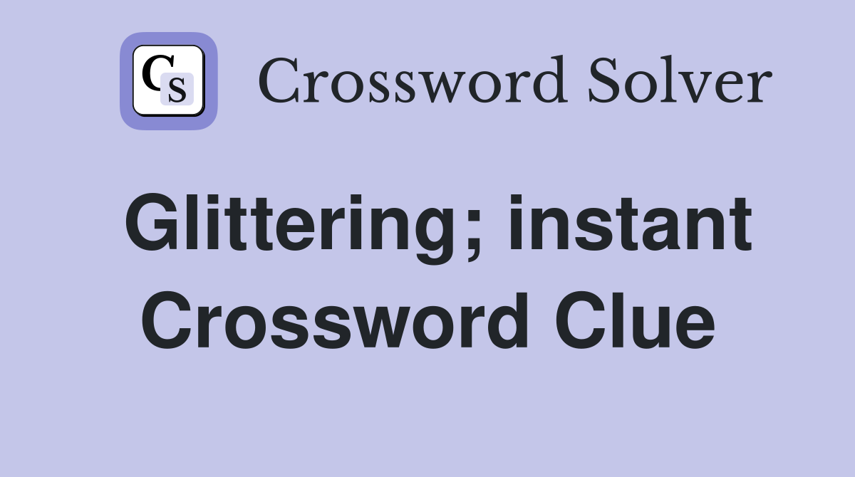 Glittering; instant Crossword Clue