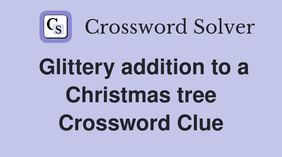 Glittery addition to a Christmas tree Crossword Clue
