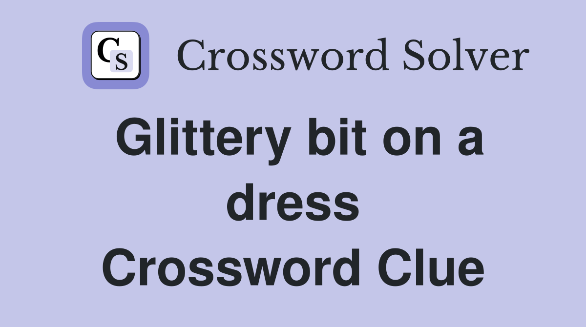 Glittery bit on a dress Crossword Clue