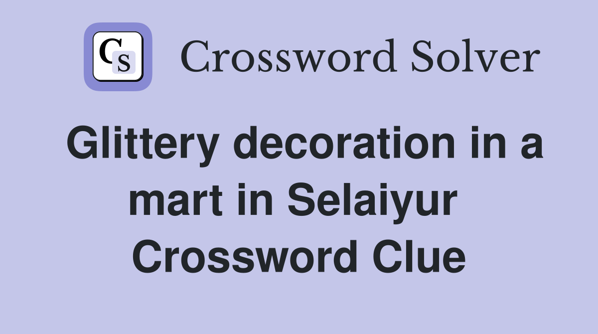Glittery decoration in a mart in Selaiyur  Crossword Clue
