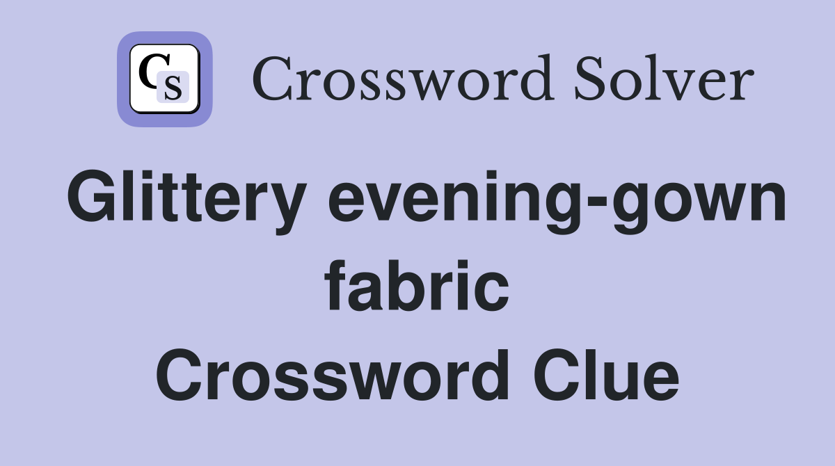 Glittery evening-gown fabric Crossword Clue