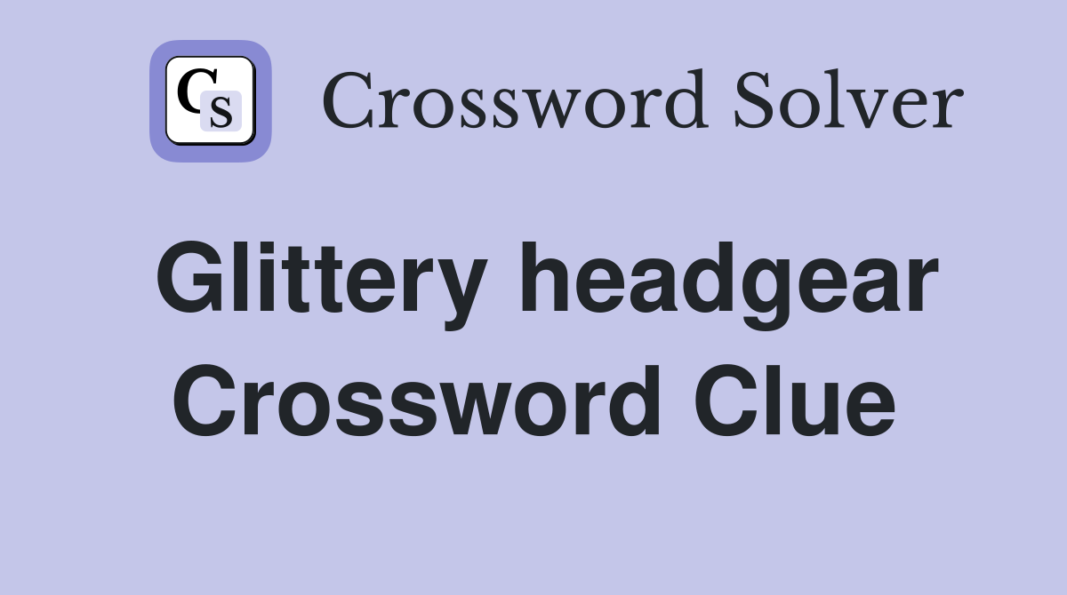 Glittery headgear Crossword Clue