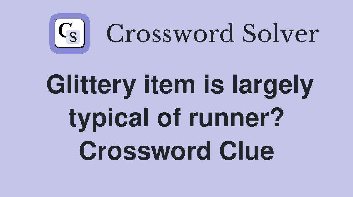 Glittery item is largely typical of runner? Crossword Clue