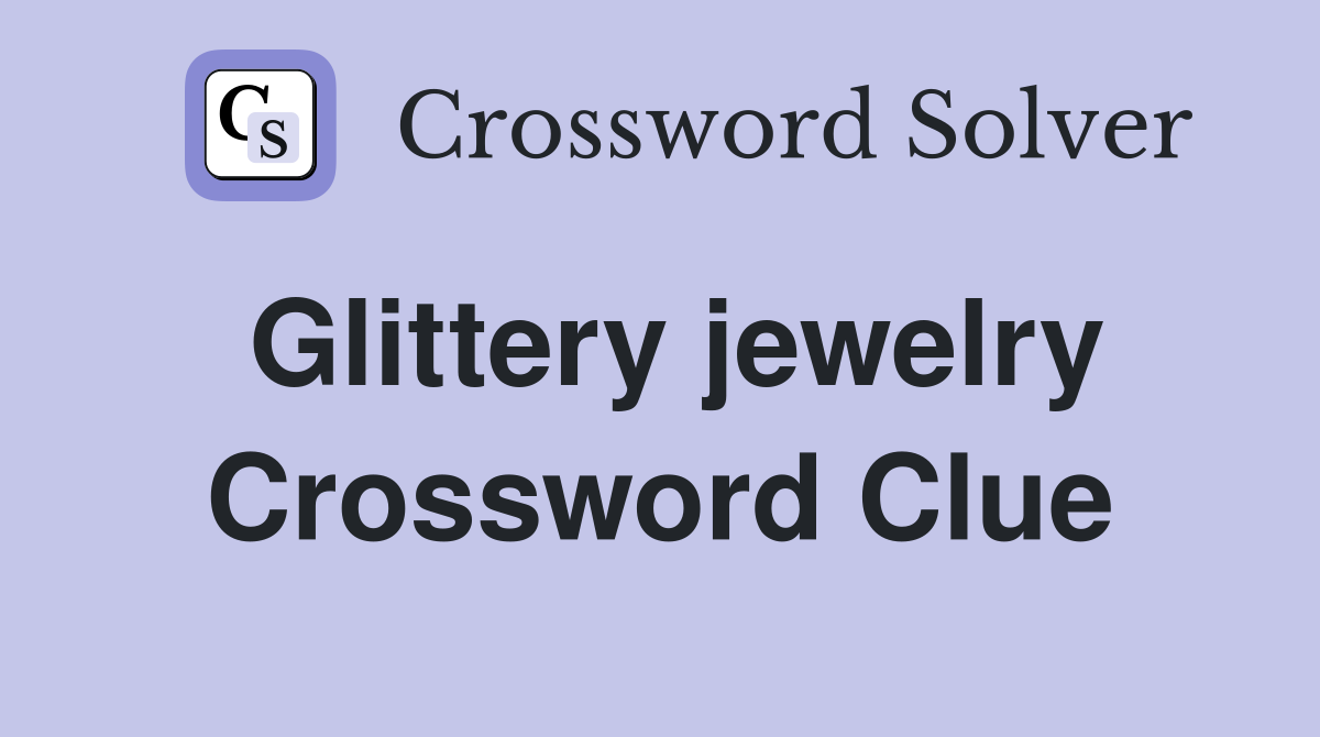 Glittery jewelry Crossword Clue