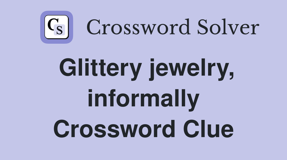 Glittery jewelry, informally Crossword Clue