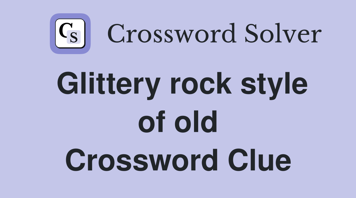 Glittery rock style of old Crossword Clue