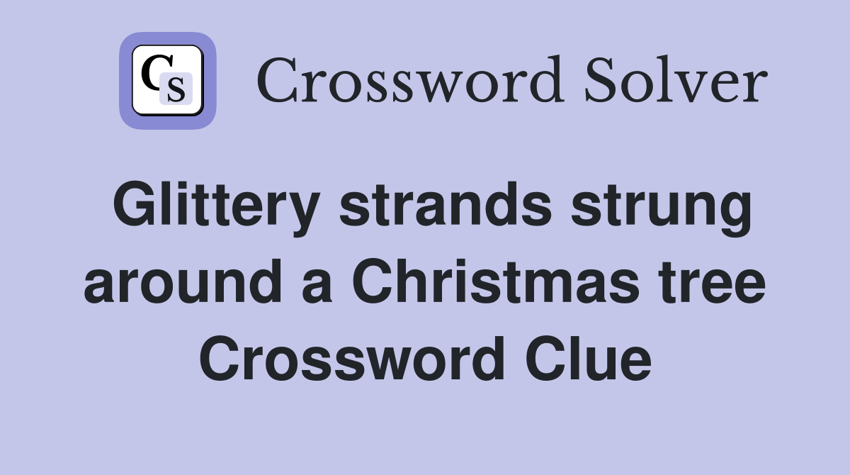 Glittery strands strung around a Christmas tree Crossword Clue