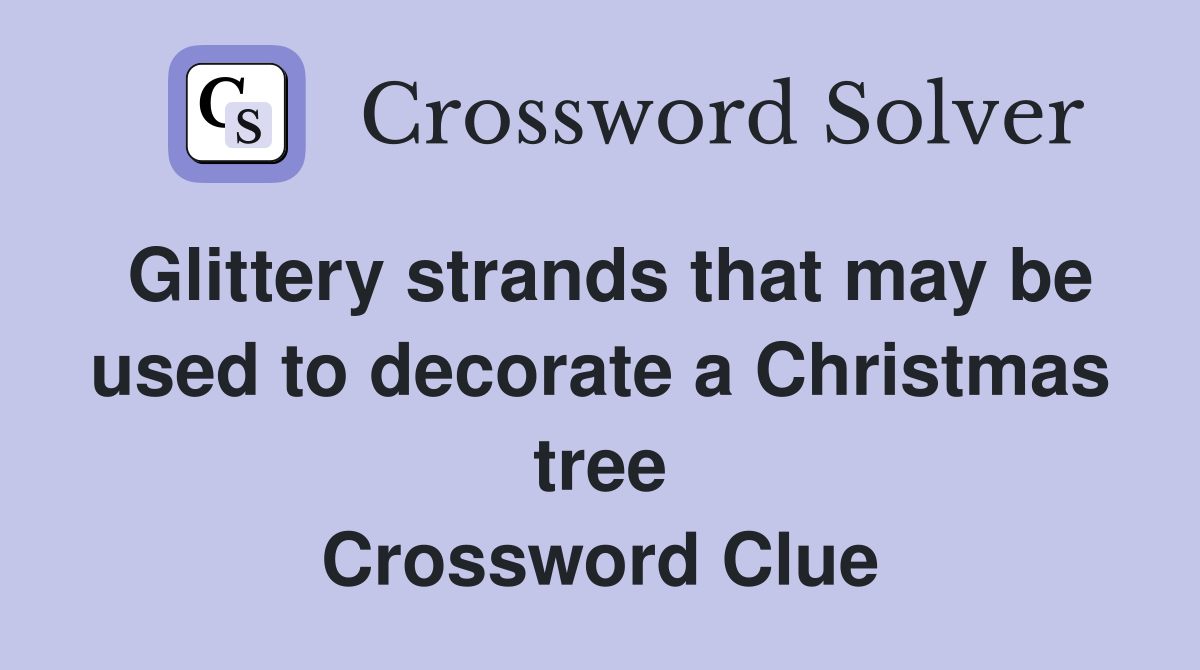Glittery strands that may be used to decorate a Christmas tree Crossword Clue