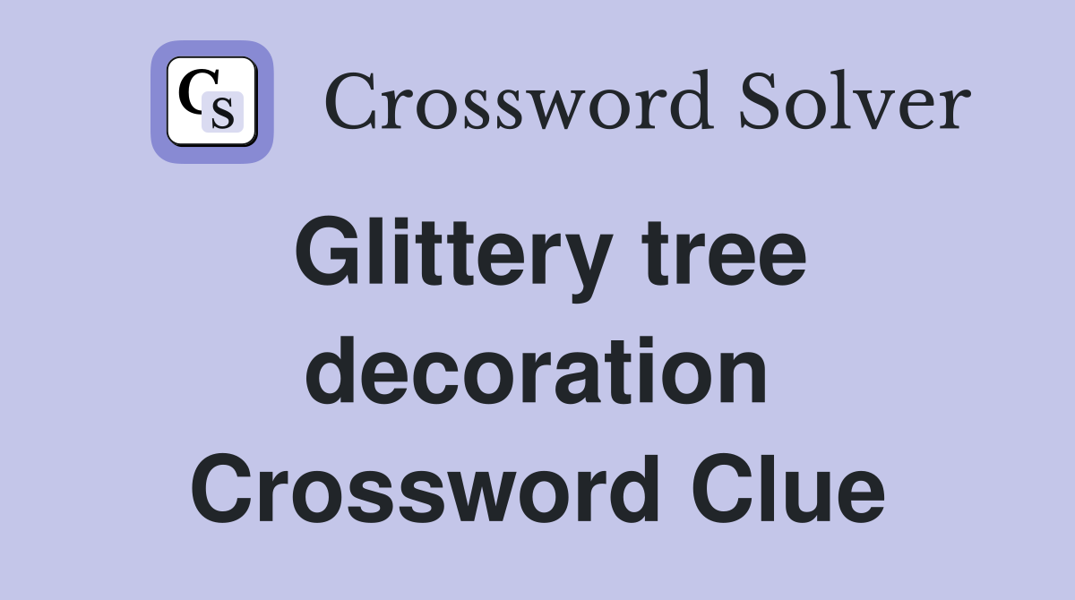Glittery tree decoration Crossword Clue