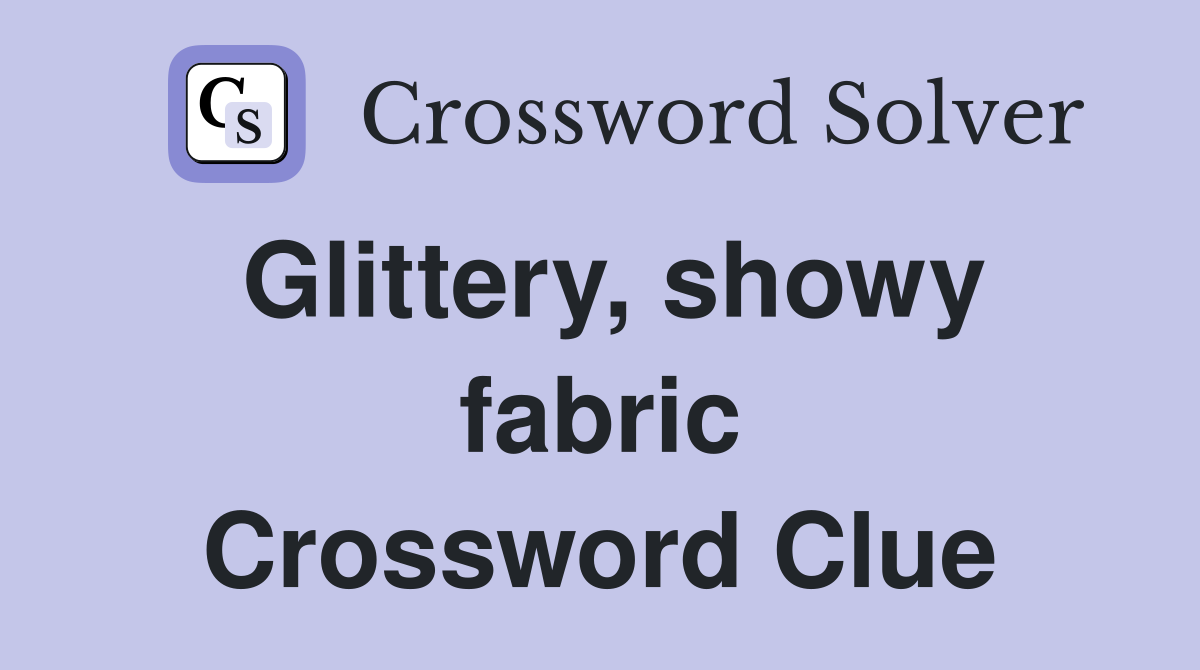 Glittery, showy fabric Crossword Clue