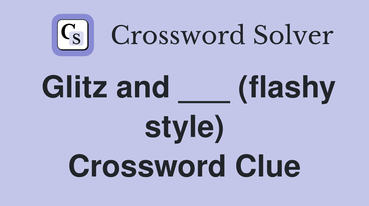 Glitz and ___ (flashy style) Crossword Clue