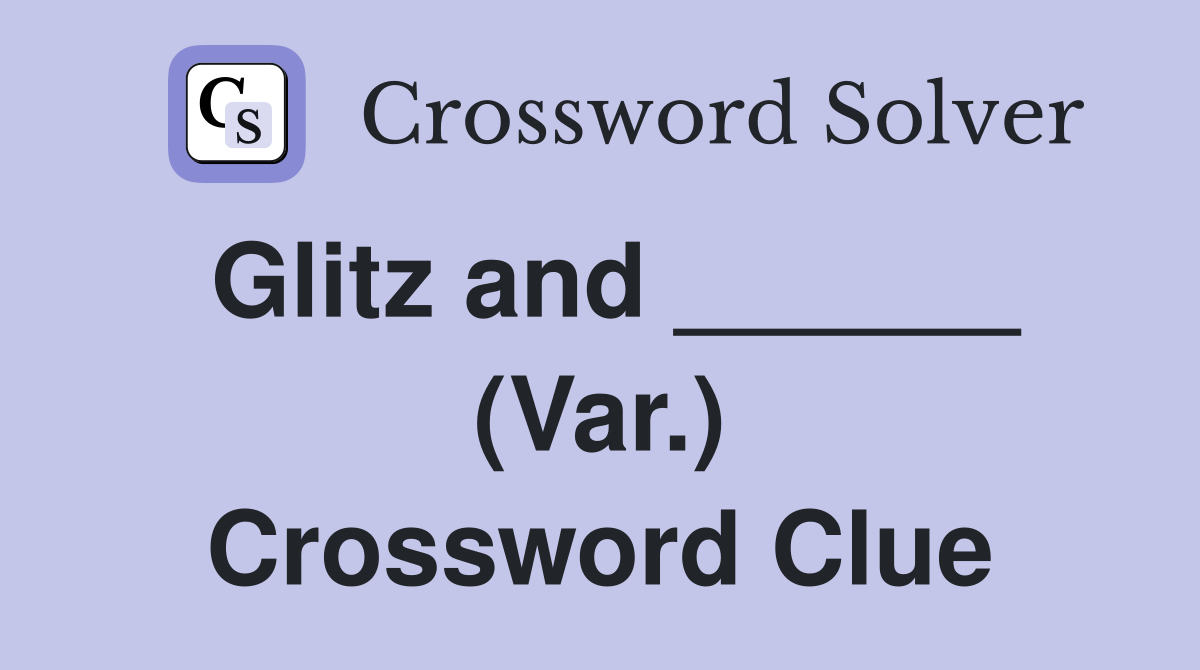 Glitz and ______ (Var.) Crossword Clue