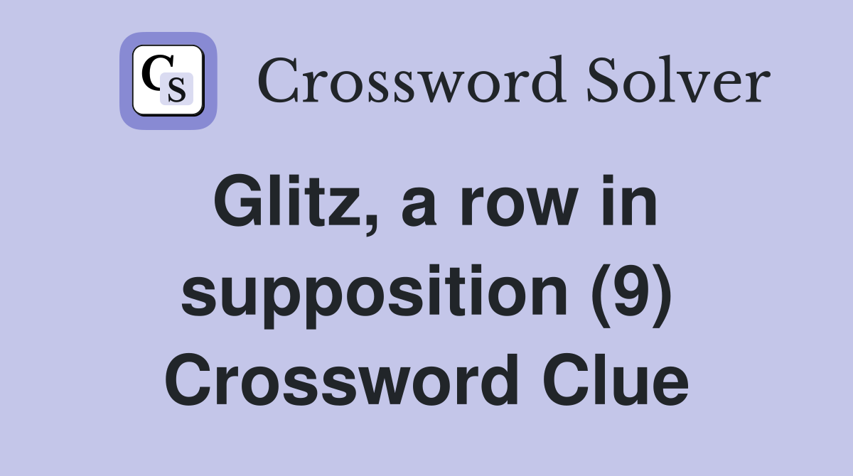 Glitz, a row in supposition (9) Crossword Clue