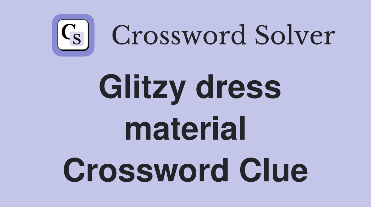 Glitzy dress material Crossword Clue