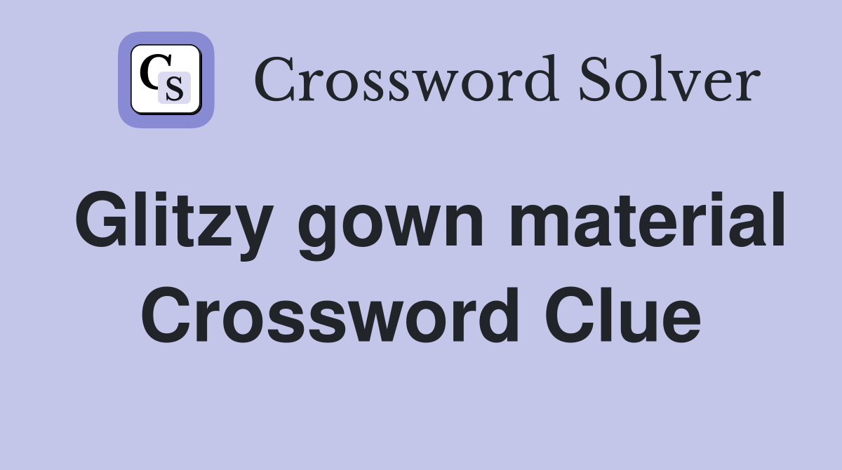 Glitzy gown material Crossword Clue