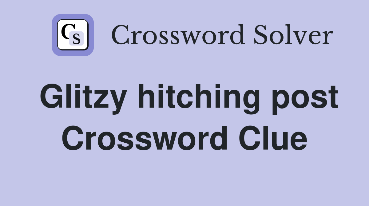 Glitzy hitching post Crossword Clue
