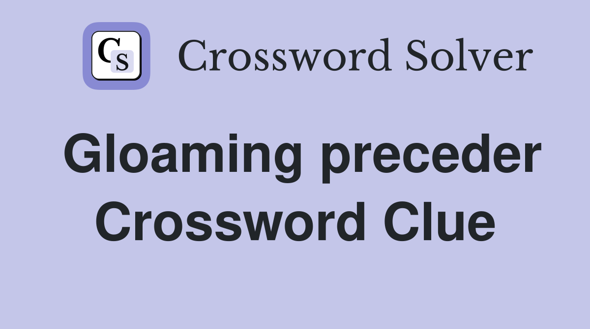 Gloaming preceder Crossword Clue