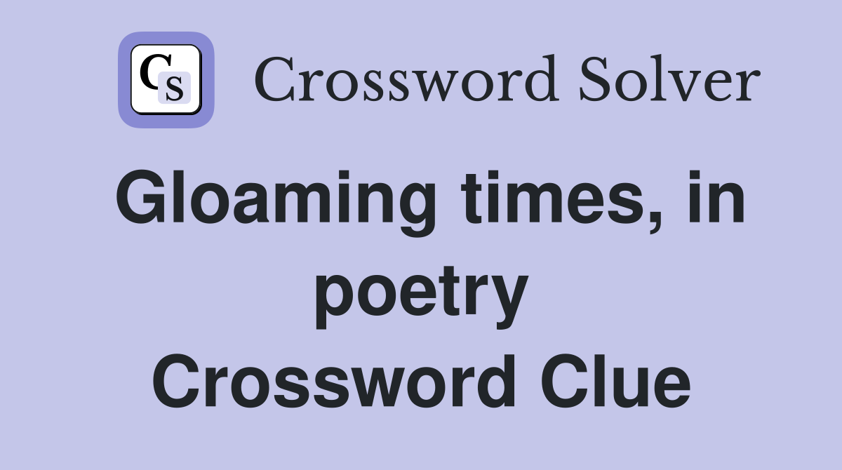 Gloaming times, in poetry Crossword Clue