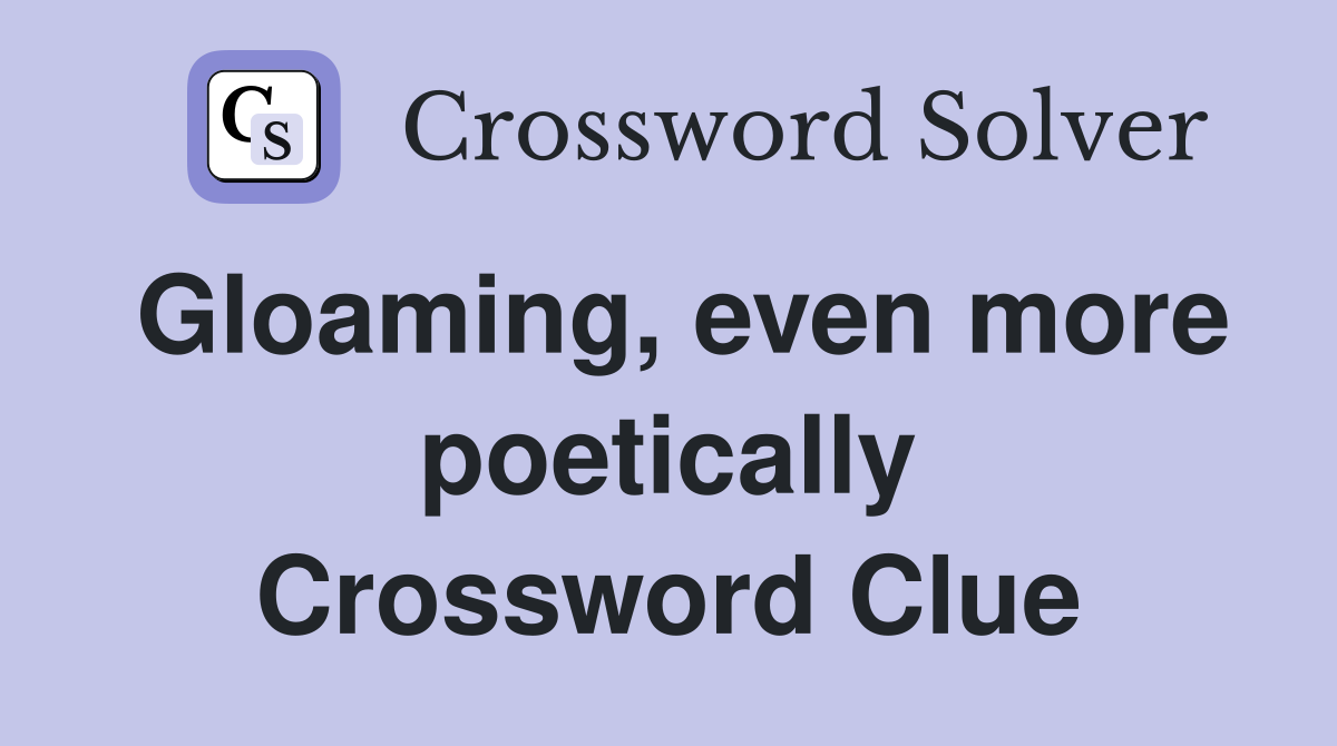 Gloaming, even more poetically Crossword Clue