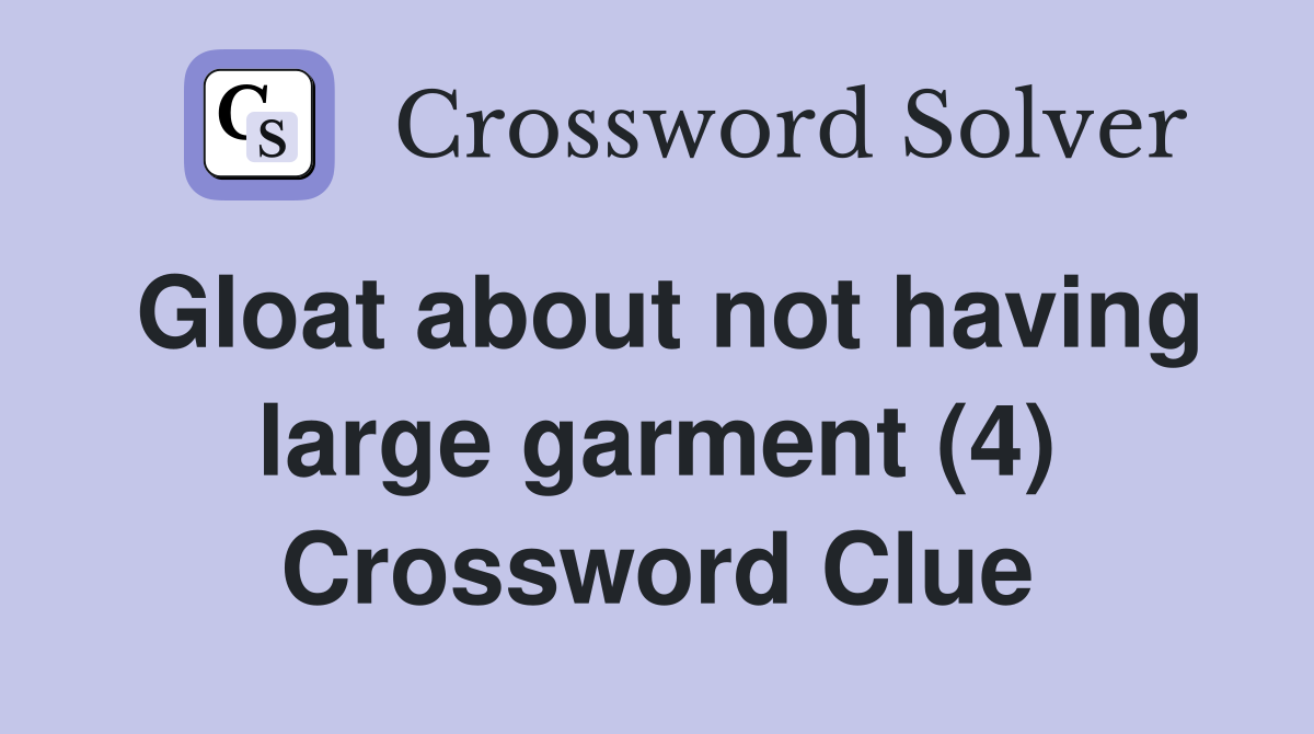 Gloat about not having large garment (4) Crossword Clue