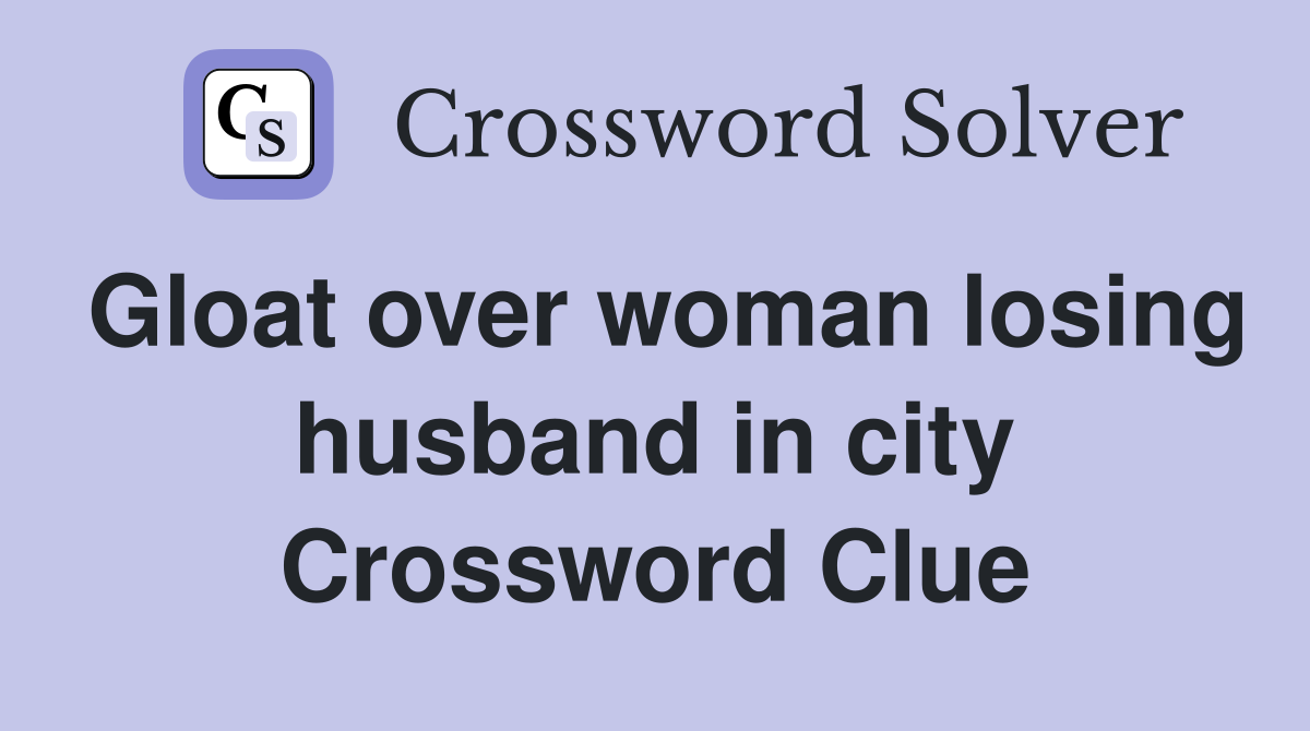 Gloat over woman losing husband in city Crossword Clue