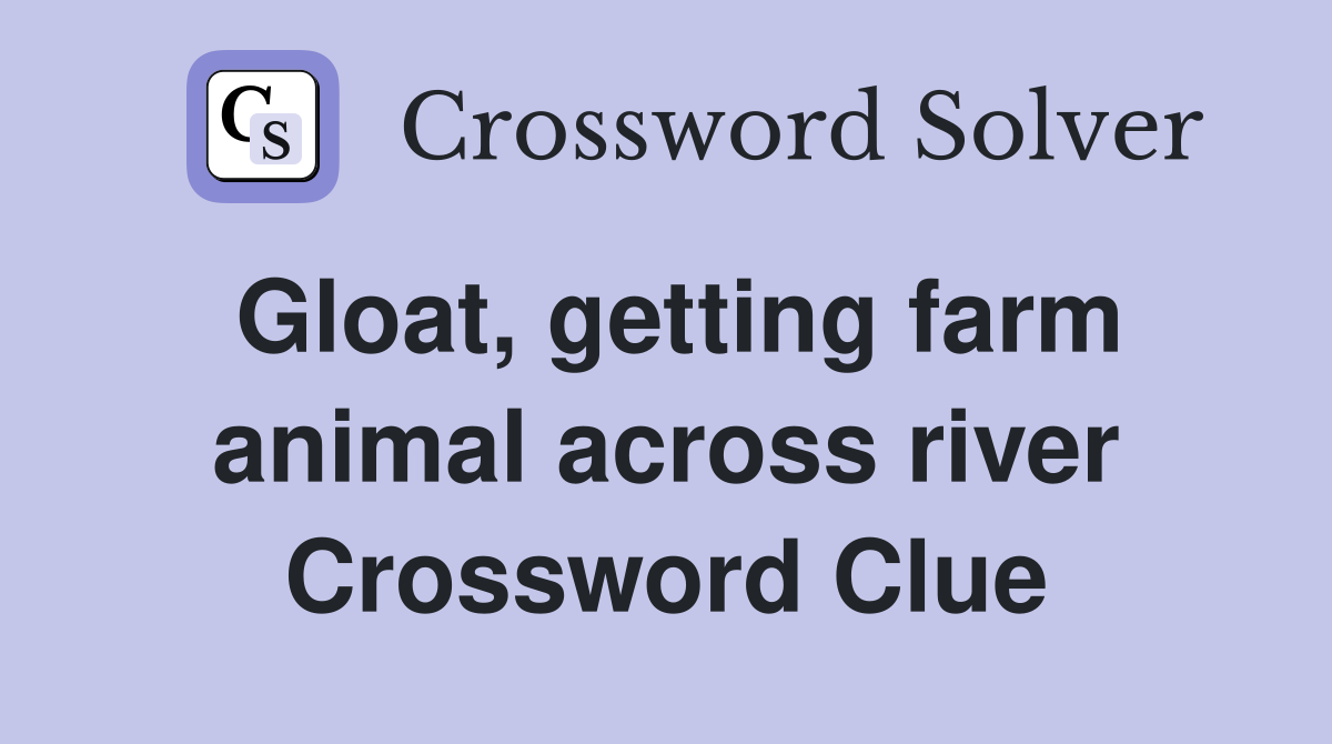 Gloat, getting farm animal across river Crossword Clue
