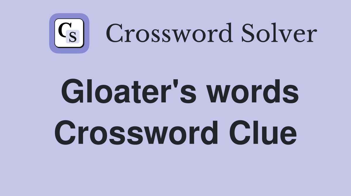 Gloater's words Crossword Clue