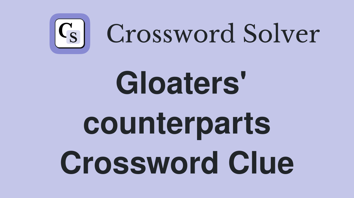 Gloaters' counterparts Crossword Clue