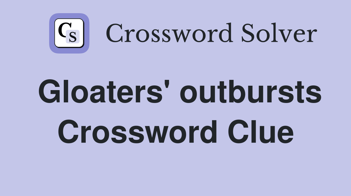 Gloaters' outbursts Crossword Clue