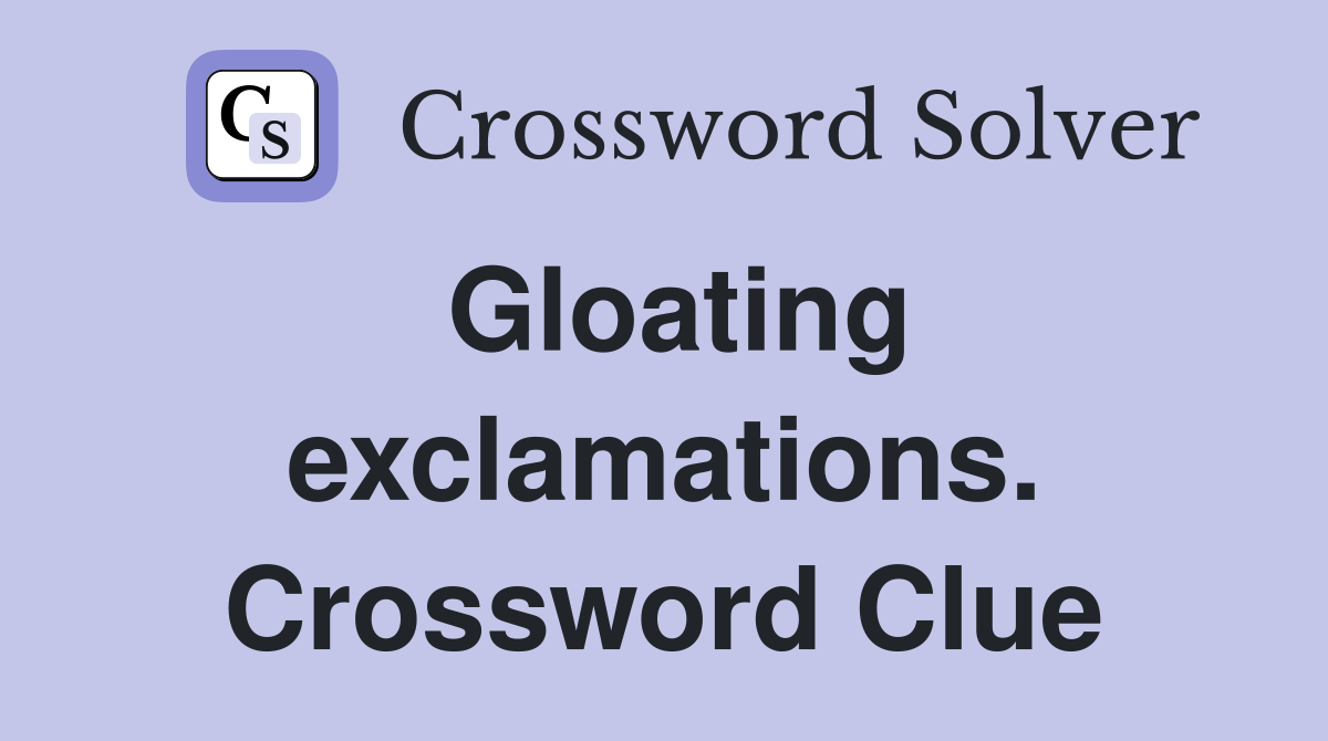 Gloating exclamations. Crossword Clue