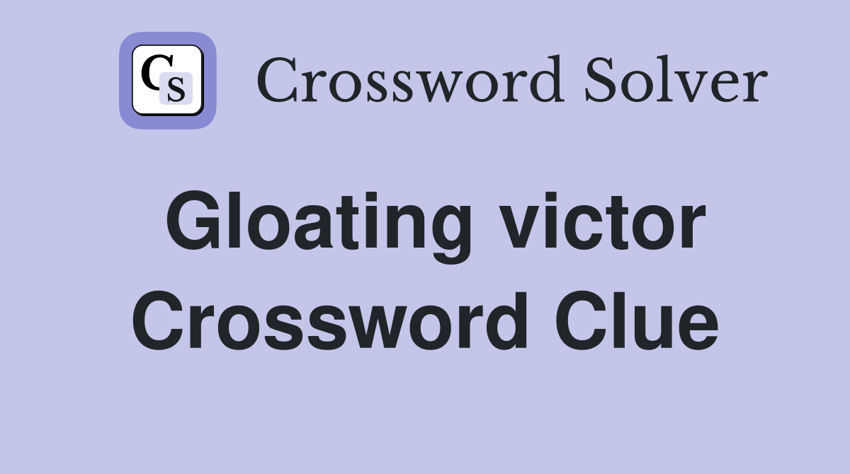 Gloating victor Crossword Clue