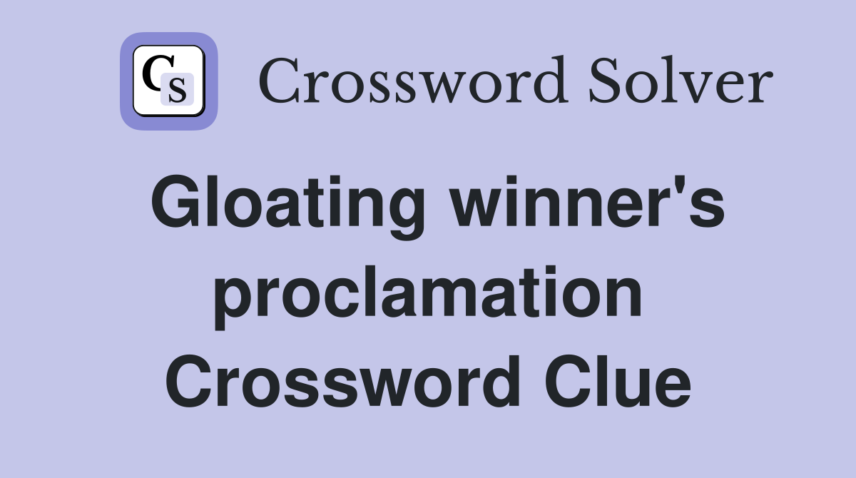 Gloating winner's proclamation Crossword Clue