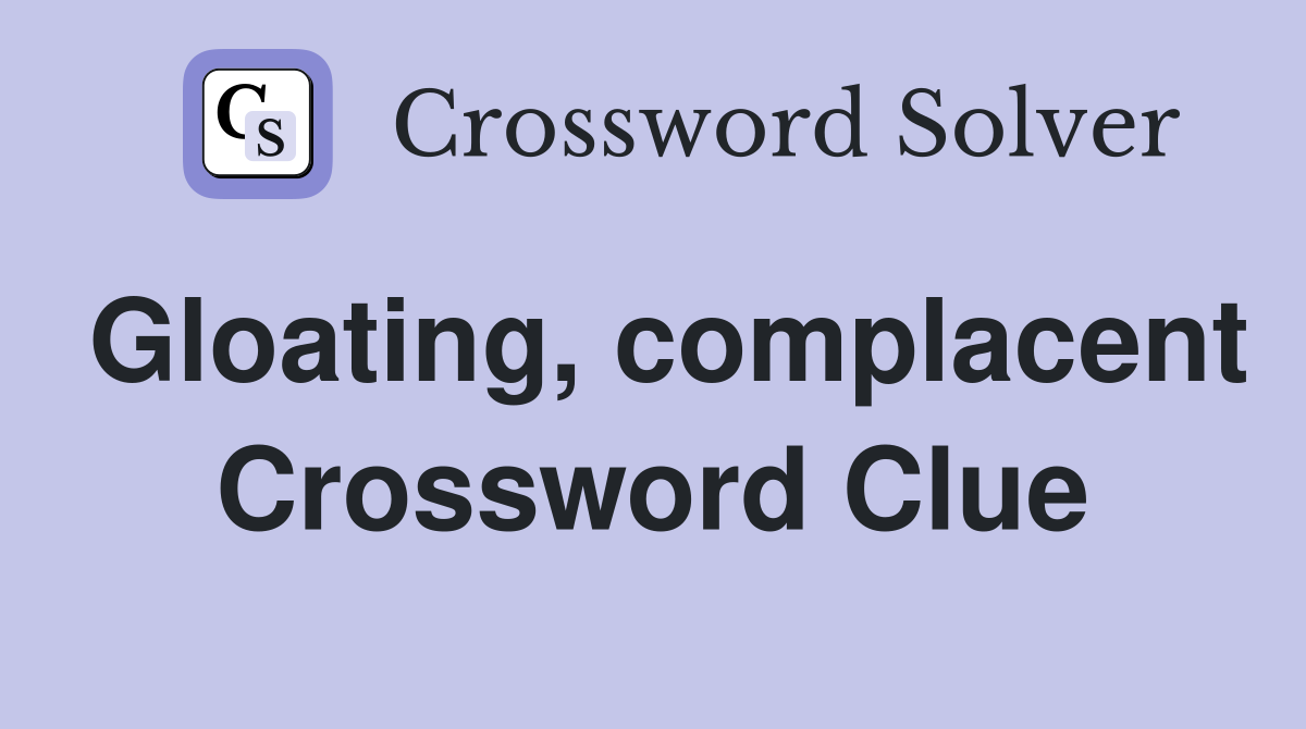 Gloating, complacent Crossword Clue