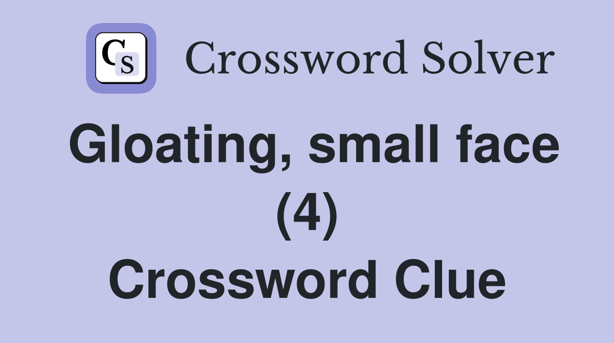 Gloating, small face (4) Crossword Clue