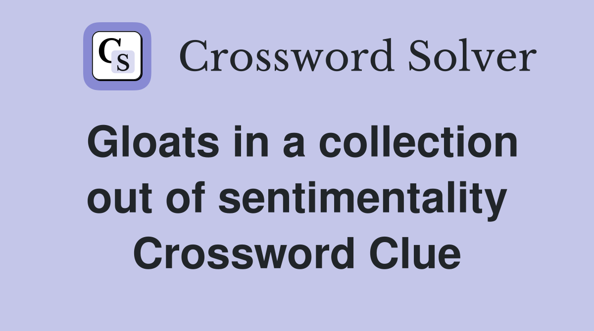 Gloats in a collection out of sentimentality Crossword Clue