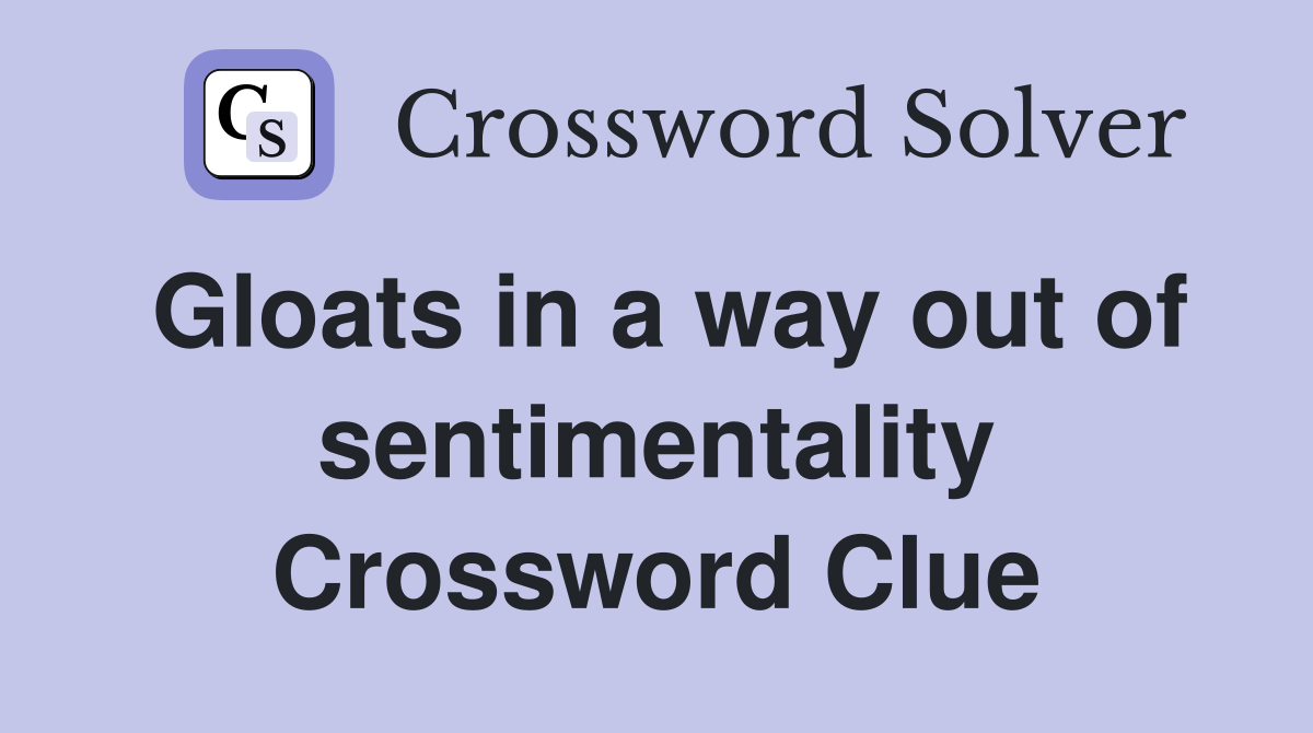 Gloats in a way out of sentimentality Crossword Clue