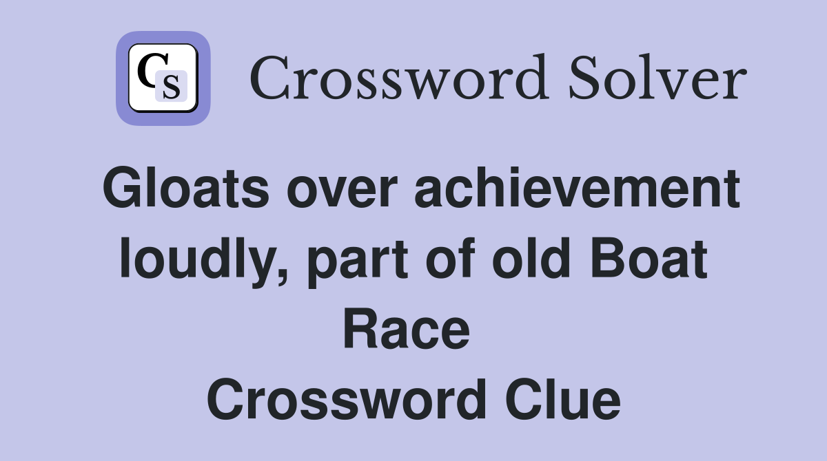 Gloats over achievement loudly, part of old Boat Race  Crossword Clue