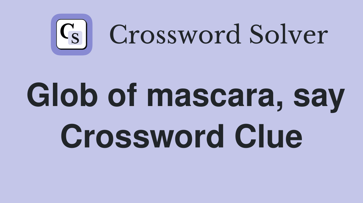 Glob of mascara, say Crossword Clue