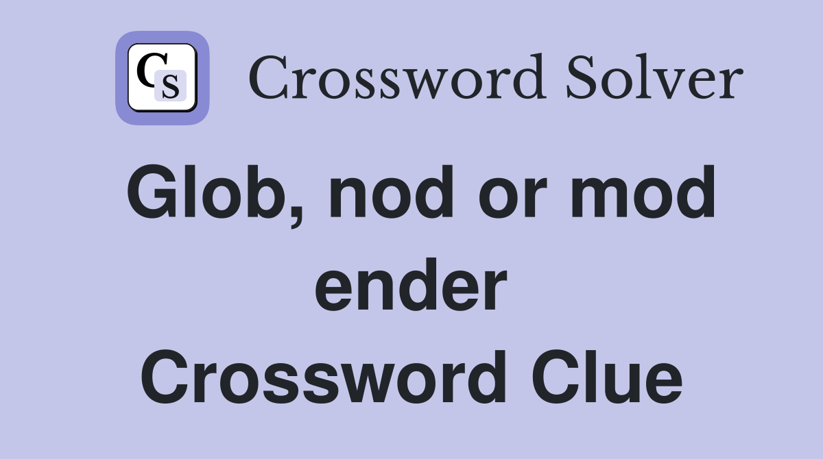 Glob, nod or mod ender Crossword Clue