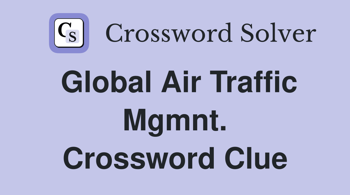 Global Air Traffic Mgmnt. Crossword Clue