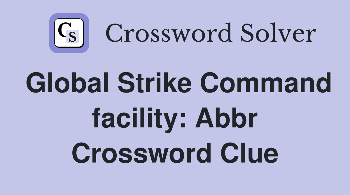 Global Strike Command facility: Abbr Crossword Clue