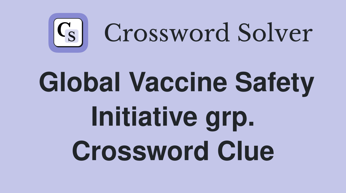 Global Vaccine Safety Initiative grp. Crossword Clue