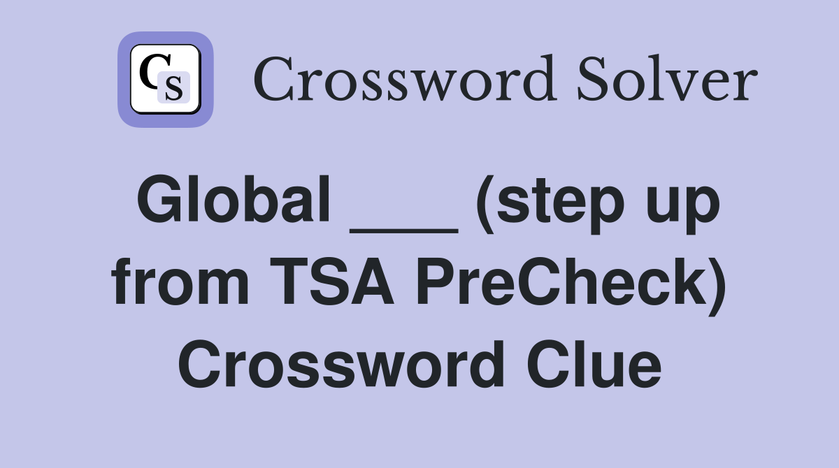 Global ___ (step up from TSA PreCheck) Crossword Clue
