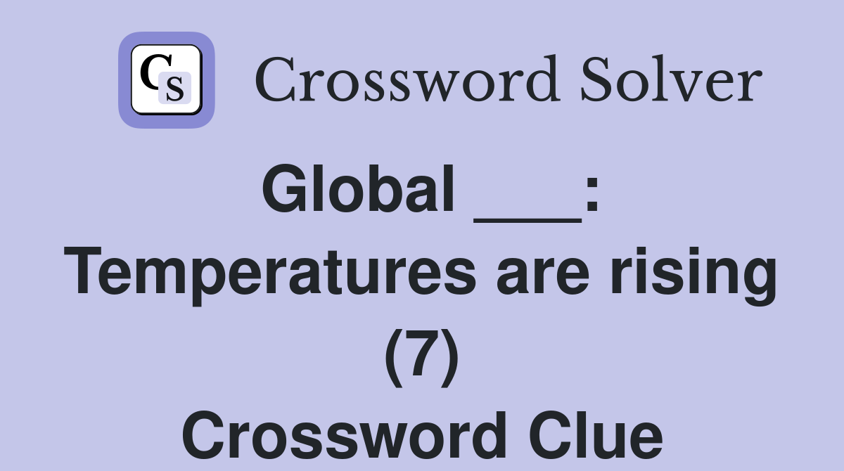 Global ___: Temperatures are rising (7) Crossword Clue